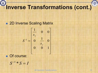 Inverse Transformations (cont.)
 2D Inverse Scaling Matrix
 Of course:


















1
0
0
0
1
0
0
0
1
1
y
x
s
s
S
I
S
S 

*
1
53
2D Geometric Transformations
 