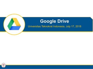 Google Drive
Universitas Teknokrat Indonesia, July 17, 2018
 