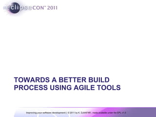 TOWARDS A BETTER BUILD PROCESS USING AGILE TOOLS 