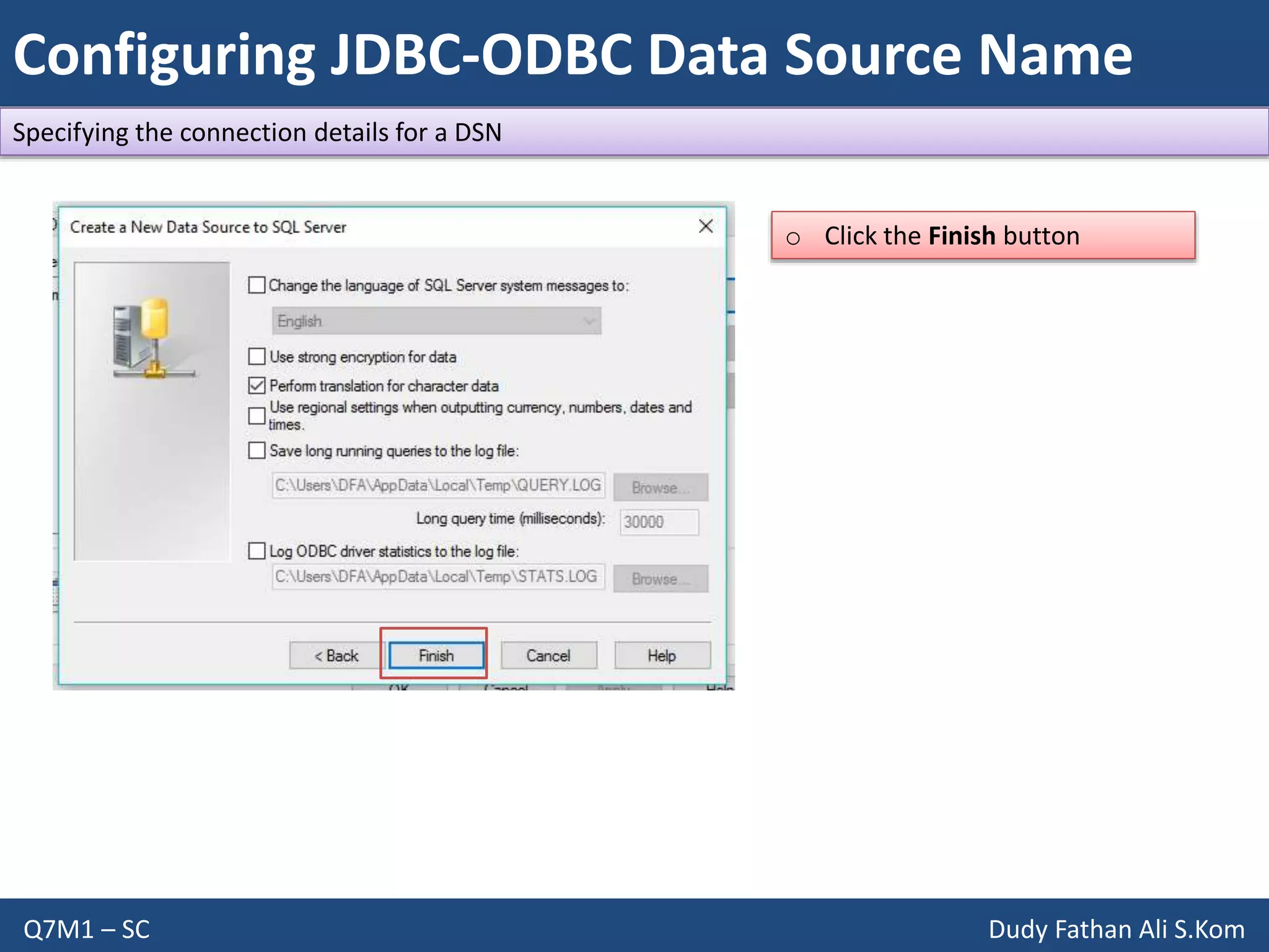 Configuring JDBC-ODBC Data Source Name
Q7M1 – SC Dudy Fathan Ali S.Kom
Specifying the connection details for a DSN
o Click the Finish button
 