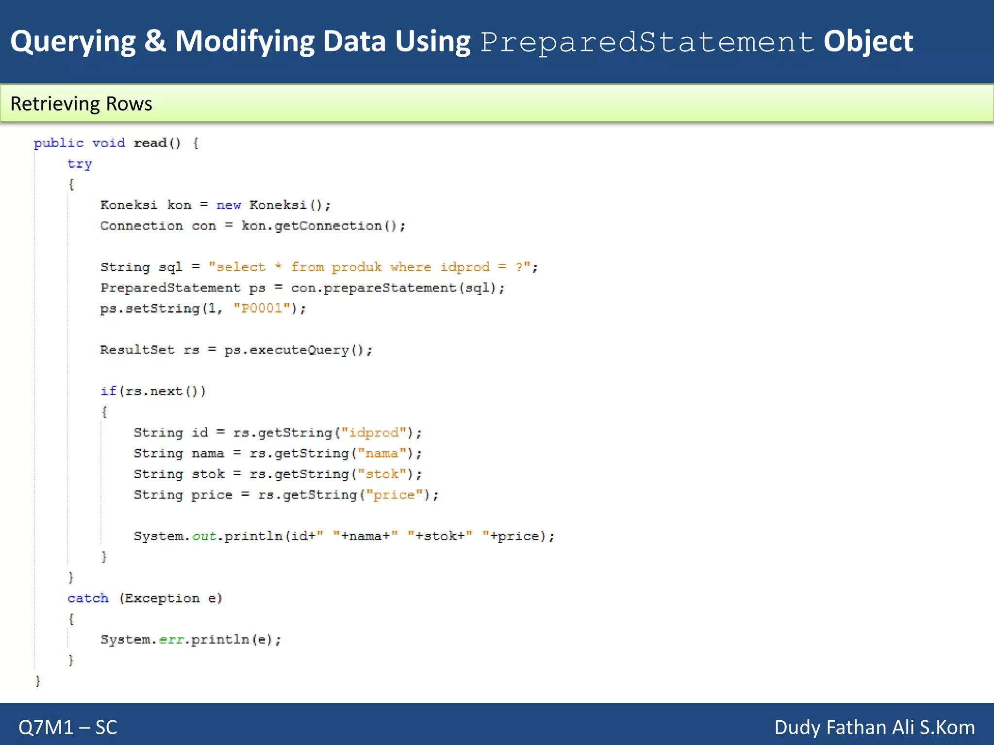 Querying & Modifying Data Using PreparedStatement Object
Q7M1 – SC Dudy Fathan Ali S.Kom
Retrieving Rows
 