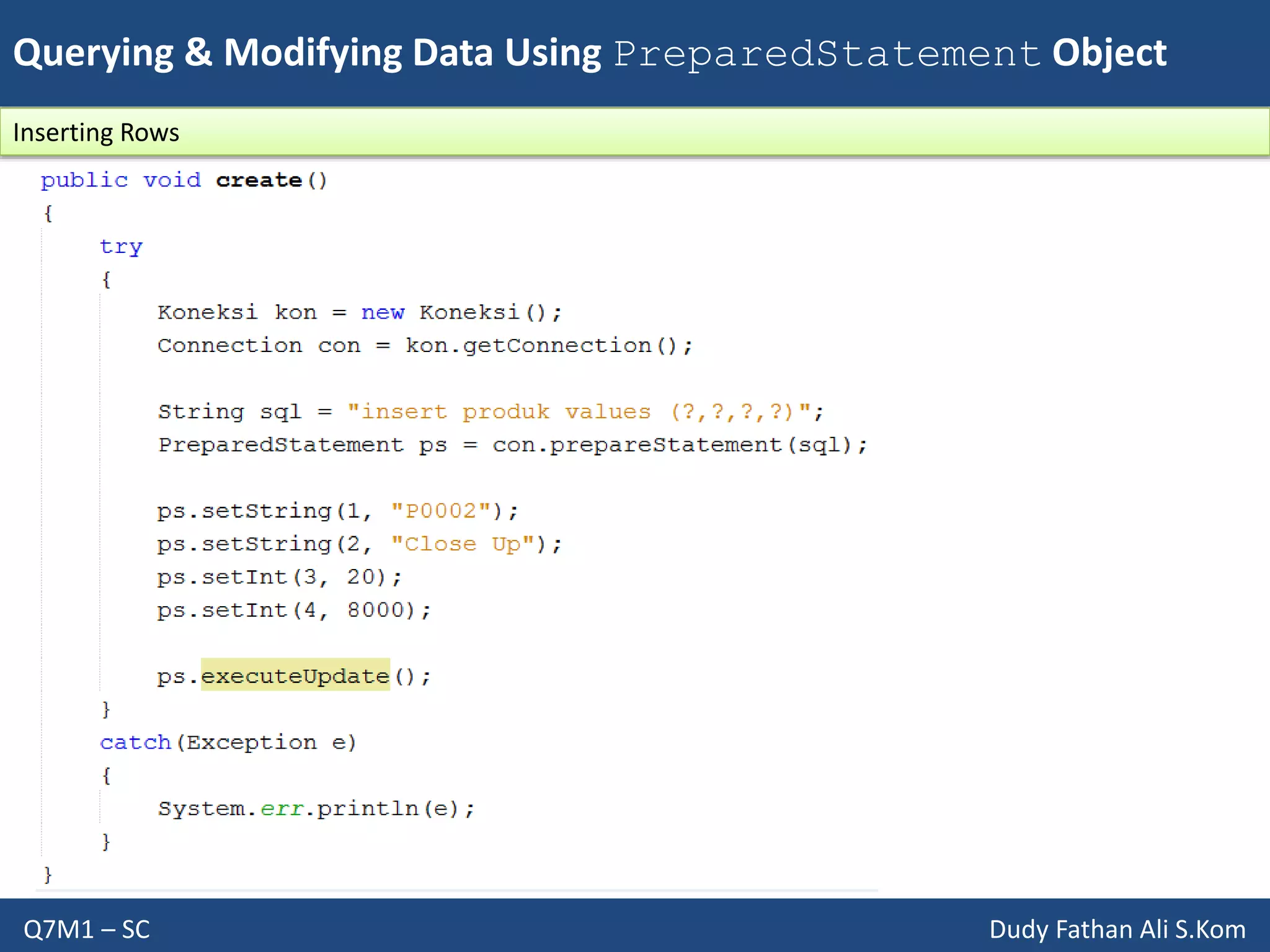 Querying & Modifying Data Using PreparedStatement Object
Q7M1 – SC Dudy Fathan Ali S.Kom
Inserting Rows
 