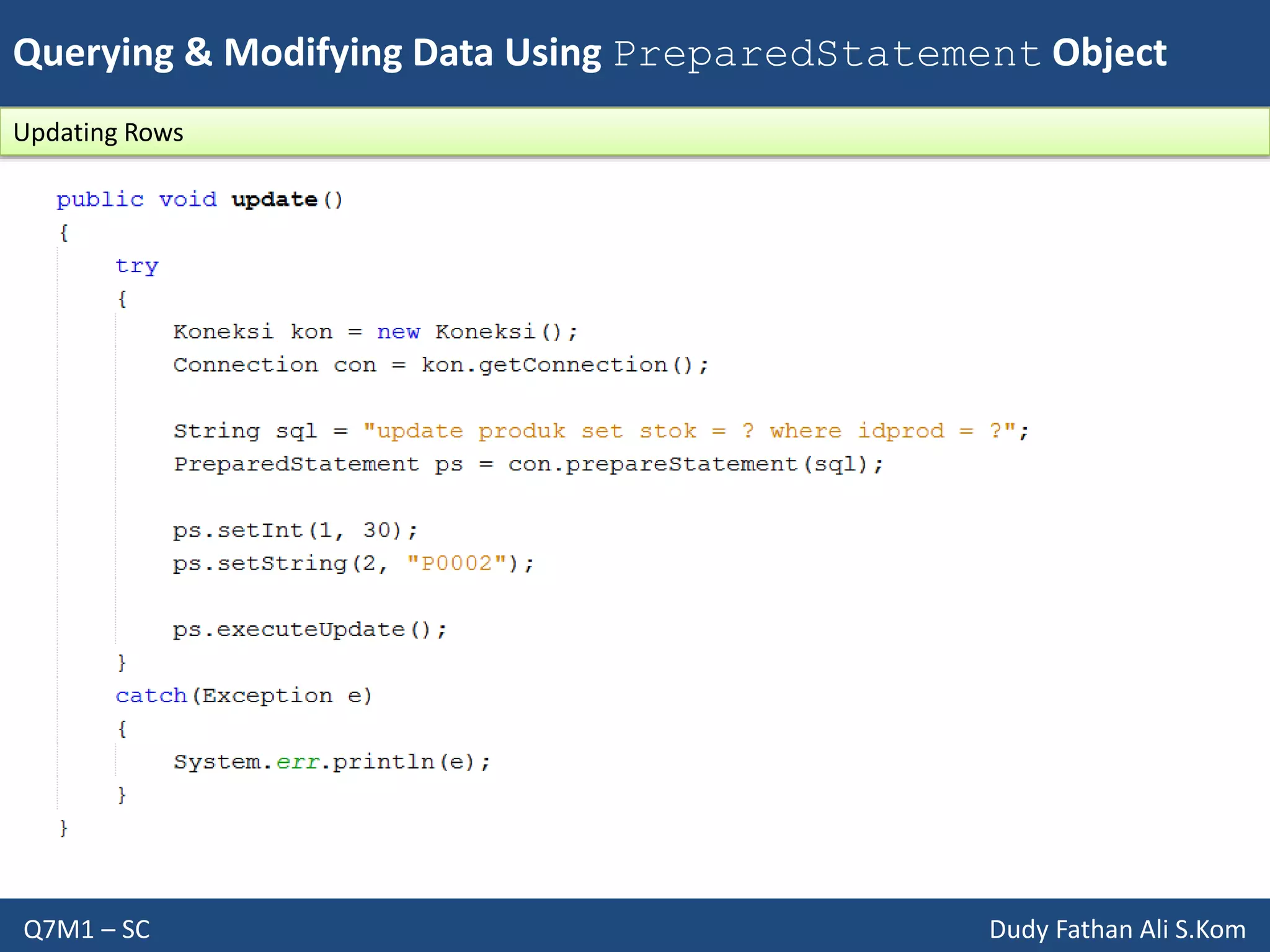 Querying & Modifying Data Using PreparedStatement Object
Q7M1 – SC Dudy Fathan Ali S.Kom
Updating Rows
 