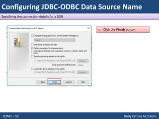 Configuring JDBC-ODBC Data Source Name
Q7M1 – SC Dudy Fathan Ali S.Kom
Specifying the connection details for a DSN
o Click the Finish button
 
