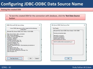 Configuring JDBC-ODBC Data Source Name
Q7M1 – SC Dudy Fathan Ali S.Kom
Testing the created DSN
o To test the created DSN for the connection with database, click the Test Data Source
button
 