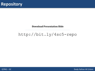 Repository
Q7M1 – SC Dudy Fathan Ali S.Kom
http://bit.ly/4sc5-repo
Download Presentation Slide
 