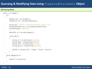 Querying & Modifying Data Using PreparedStatement Object
Q7M1 – SC Dudy Fathan Ali S.Kom
Retrieving Rows
 