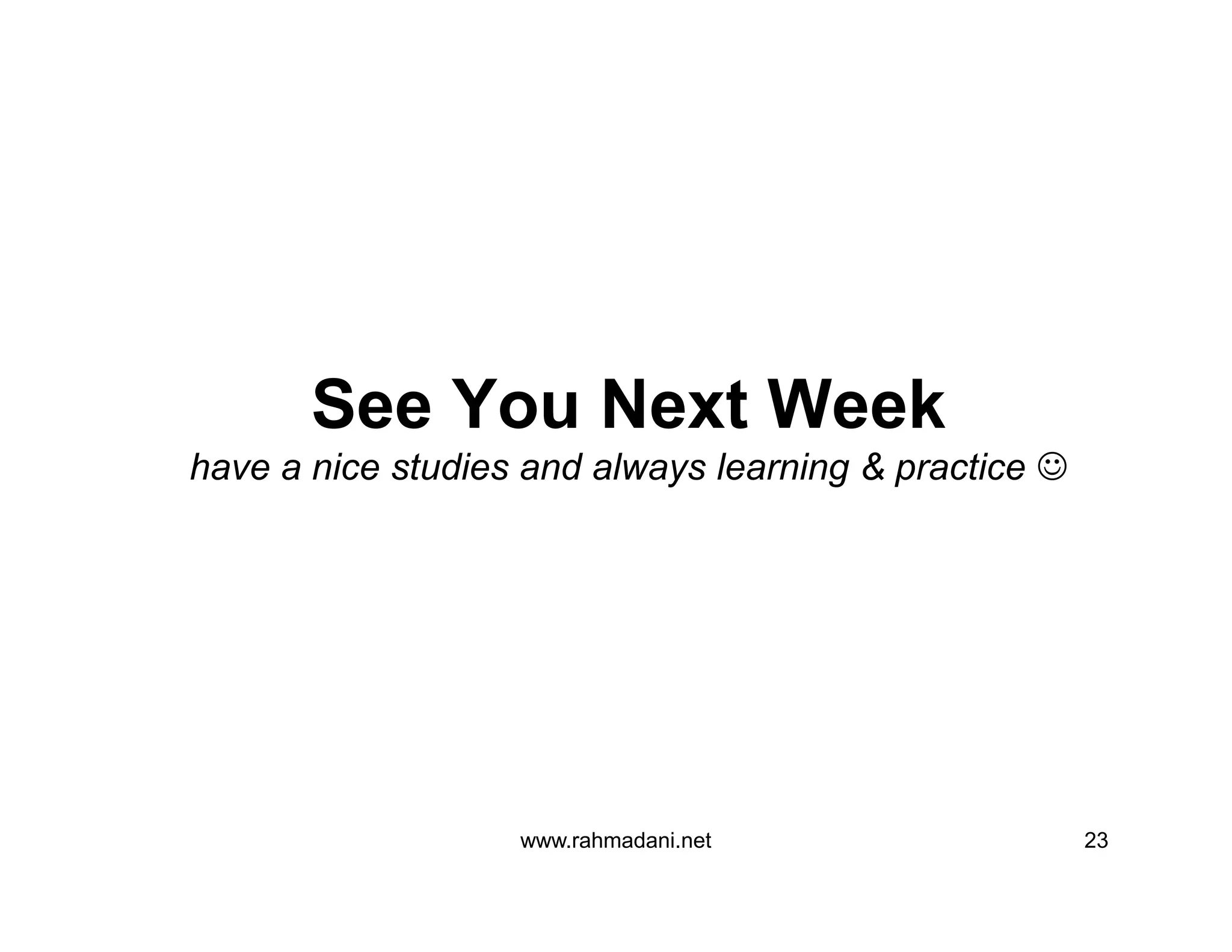 See You Next Week
have a nice studies and always learning & practice 
www.rahmadani.net 23
See You Next Week
have a nice studies and always learning & practice 
 