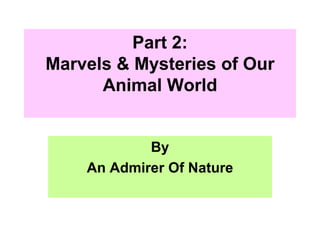 Part 2: Marvels & Mysteries of Our Animal World By An Admirer Of Nature 