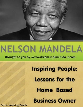 Inspiring
People:
Lessons for us
NELSON MANDELA
Part 2: Inspiring People
Brought to you by .www.dream-it-plan-it-do-it.com
 