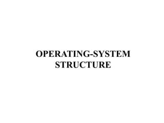 OPERATING-SYSTEM
STRUCTURE
 