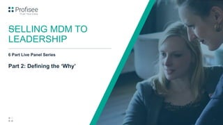 11
Part 2: Defining the ‘Why’
SELLING MDM TO
LEADERSHIP
6 Part Live Panel Series
 