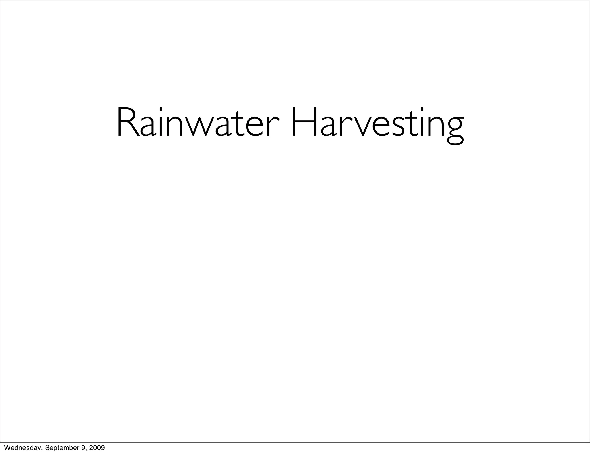 Rainwater Harvesting




Wednesday, September 9, 2009
 