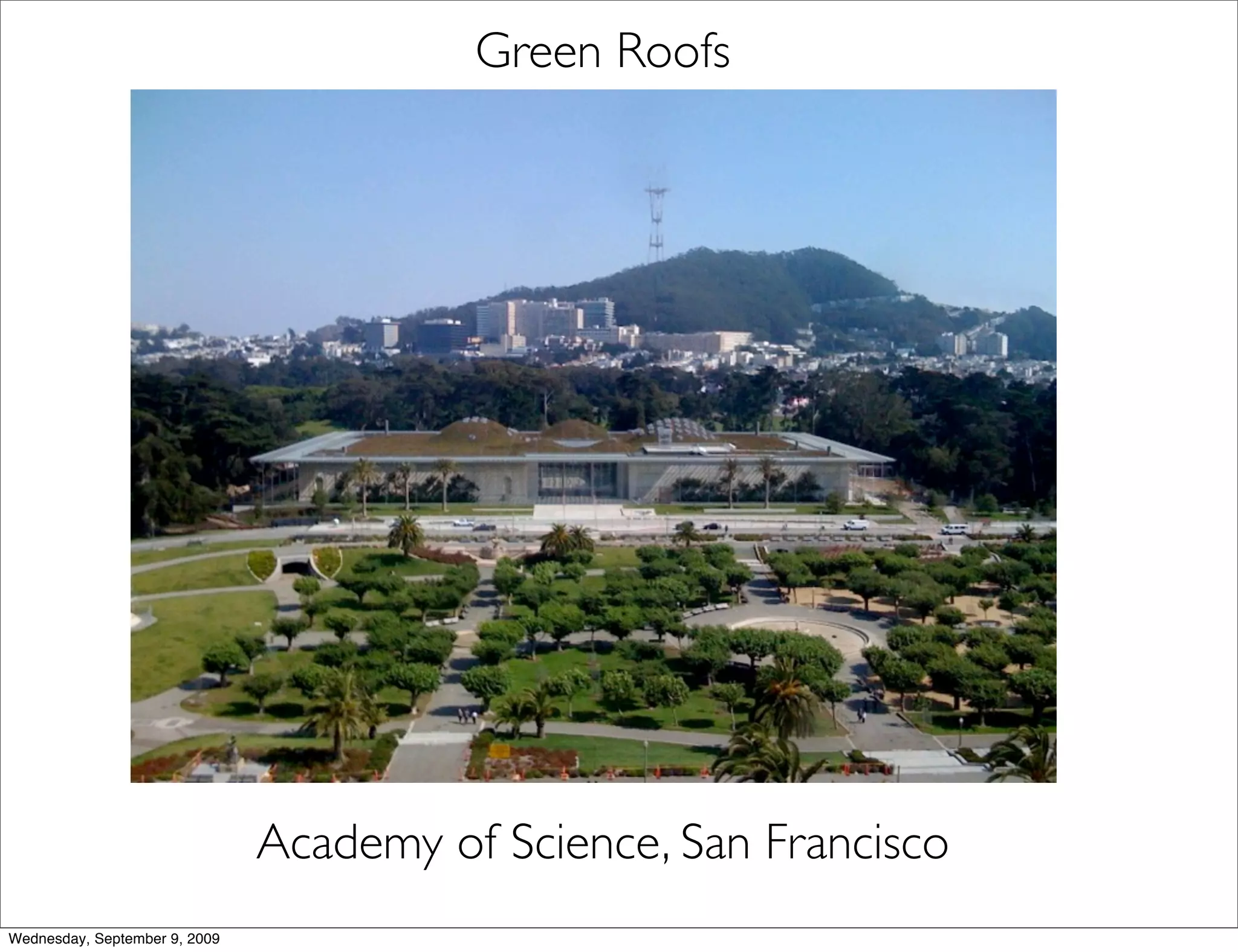 Green Roofs




                               Academy of Science, San Francisco
Wednesday, September 9, 2009
 