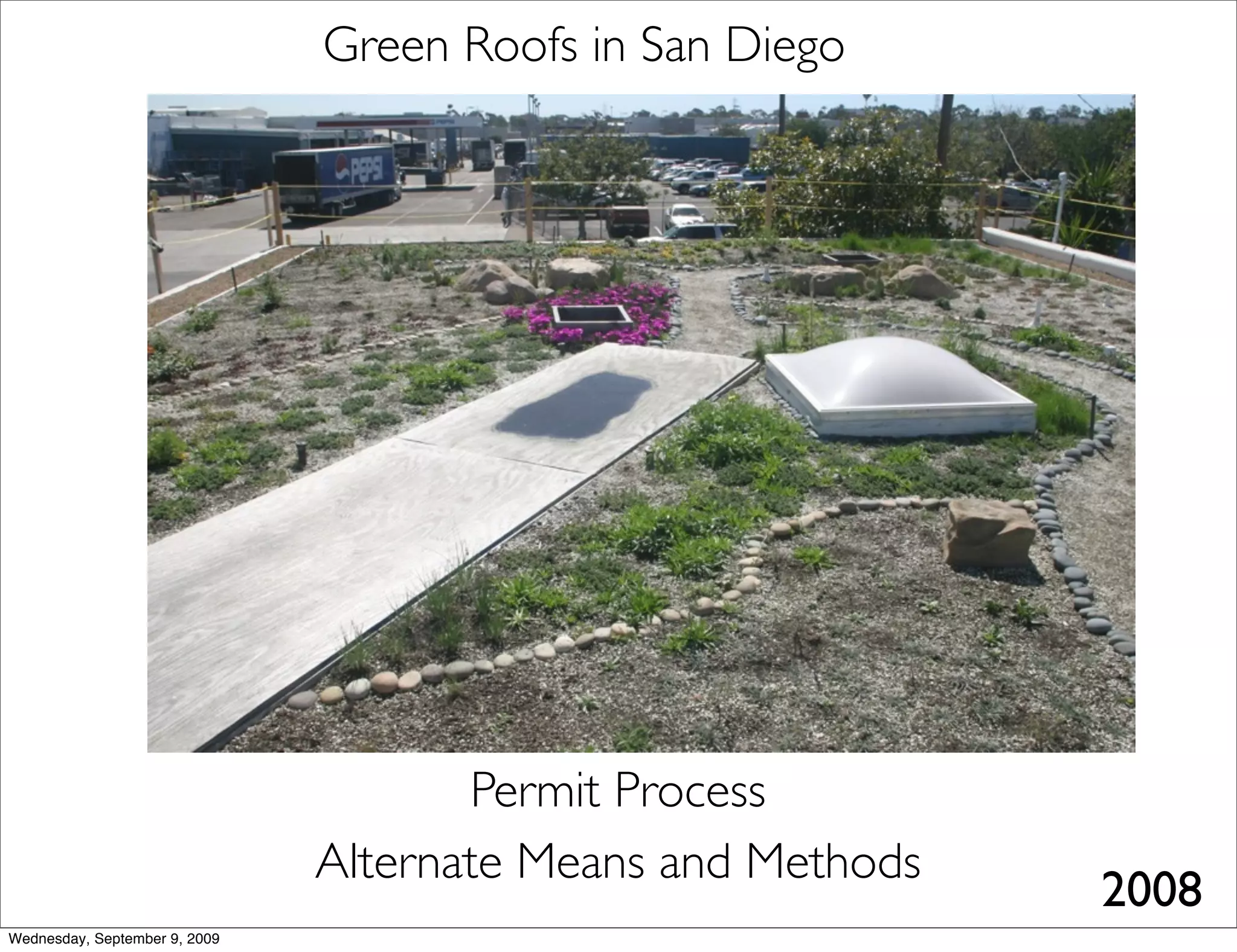 Green Roofs in San Diego




                                      Permit Process
                               Alternate Means and Methods
                                                             2008
Wednesday, September 9, 2009
 