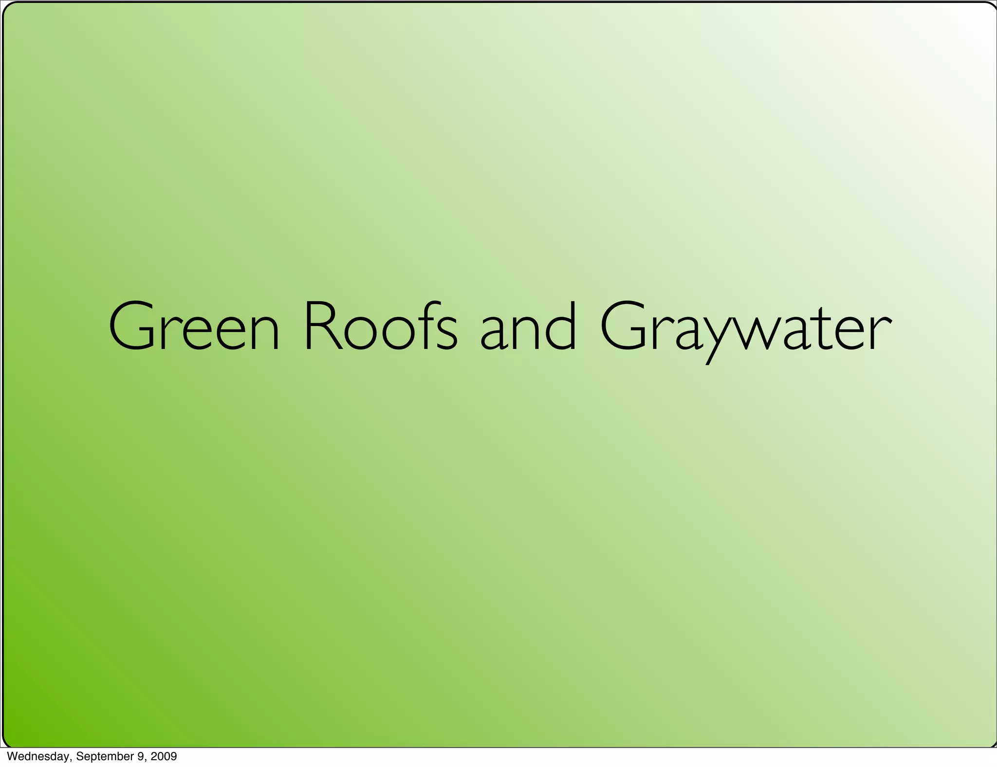 Green Roofs and Graywater




Wednesday, September 9, 2009
 
