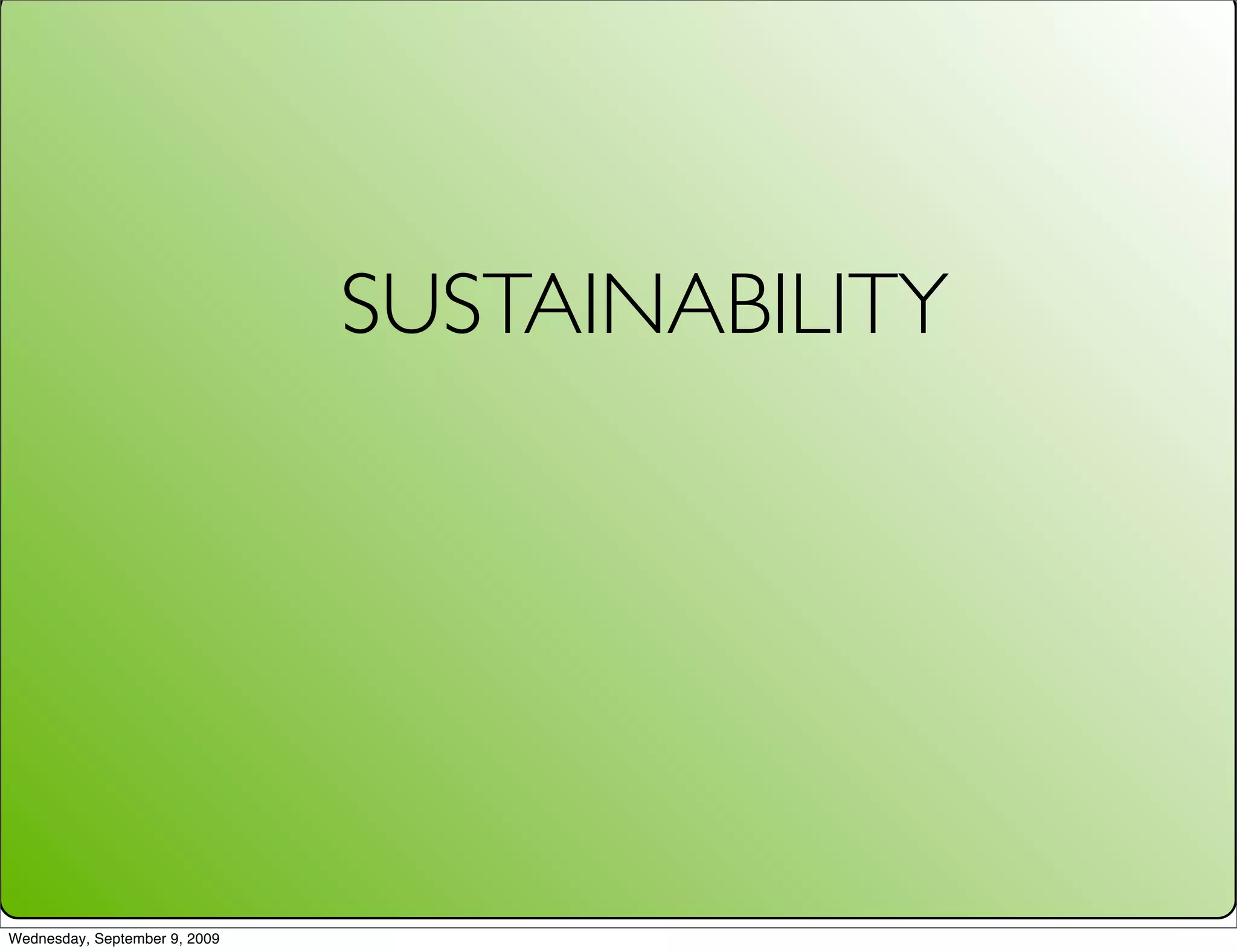 SUSTAINABILITY




Wednesday, September 9, 2009
 