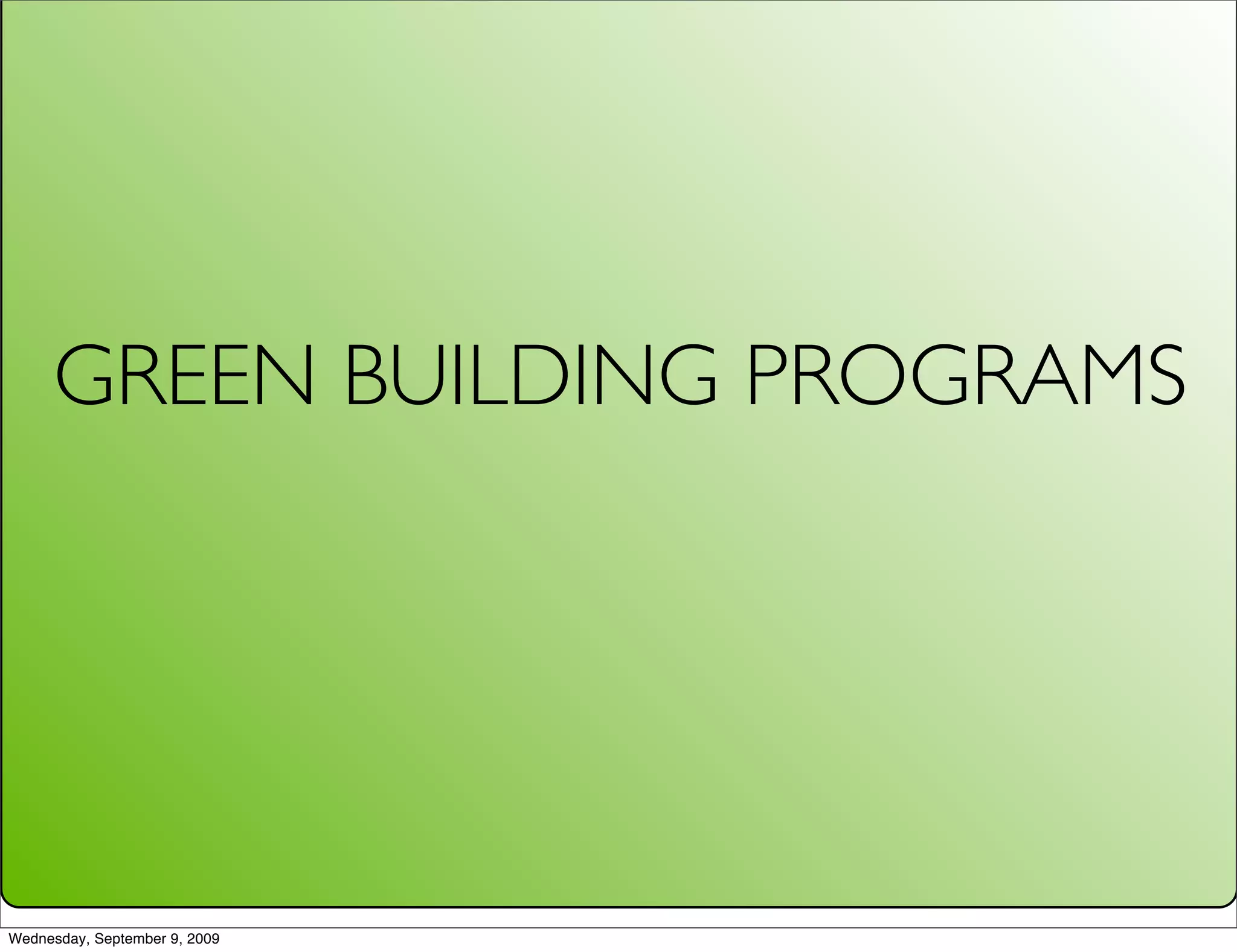 GREEN BUILDING PROGRAMS




Wednesday, September 9, 2009
 