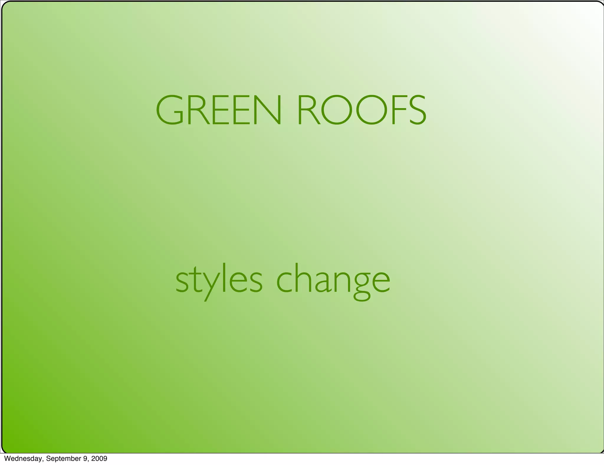 GREEN ROOFS


                               styles change


Wednesday, September 9, 2009
 