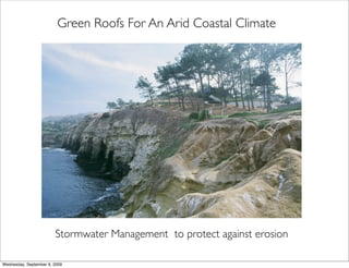 Green Roofs For An Arid Coastal Climate




                        Stormwater Management to protect against erosion

Wednesday, September 9, 2009
 