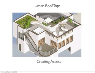 Urban Roof Tops




                                Creating Access

Wednesday, September 9, 2009
 