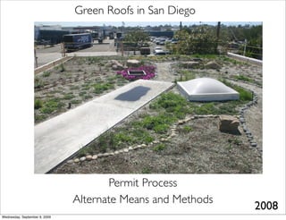 Green Roofs in San Diego




                                      Permit Process
                               Alternate Means and Methods
                                                             2008
Wednesday, September 9, 2009
 