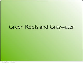 Green Roofs and Graywater




Wednesday, September 9, 2009
 