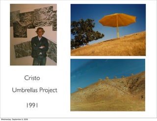 Cristo
           Umbrellas Project

                         1991
Wednesday, September 9, 2009
 