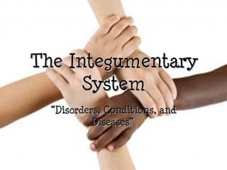 The Integumentary
      System
  “Disorders, Conditions, and
           Diseases”
 