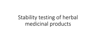 Stability testing of herbal
medicinal products
 