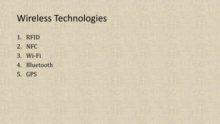 Wireless Technologies
1. RFID
2. NFC
3. Wi-Fi
4. Bluetooth
5. GPS
 