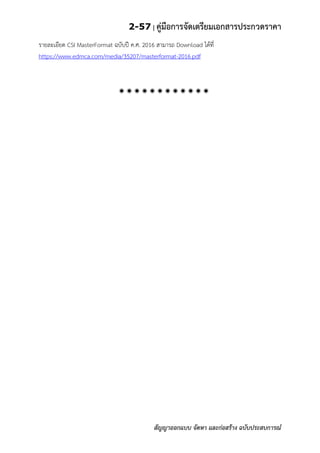 2-57 | คู่มือการจัดเตรียมเอกสารประกวดราคา
สัญญาออกแบบ จัดหา และก่อสร้าง ฉบับประสบการณ์
รายละเอียด CSI MasterFormat ฉบับปี ค.ศ. 2016 สามารถ Download ได้ที่
https://www.edmca.com/media/35207/masterformat-2016.pdf

 