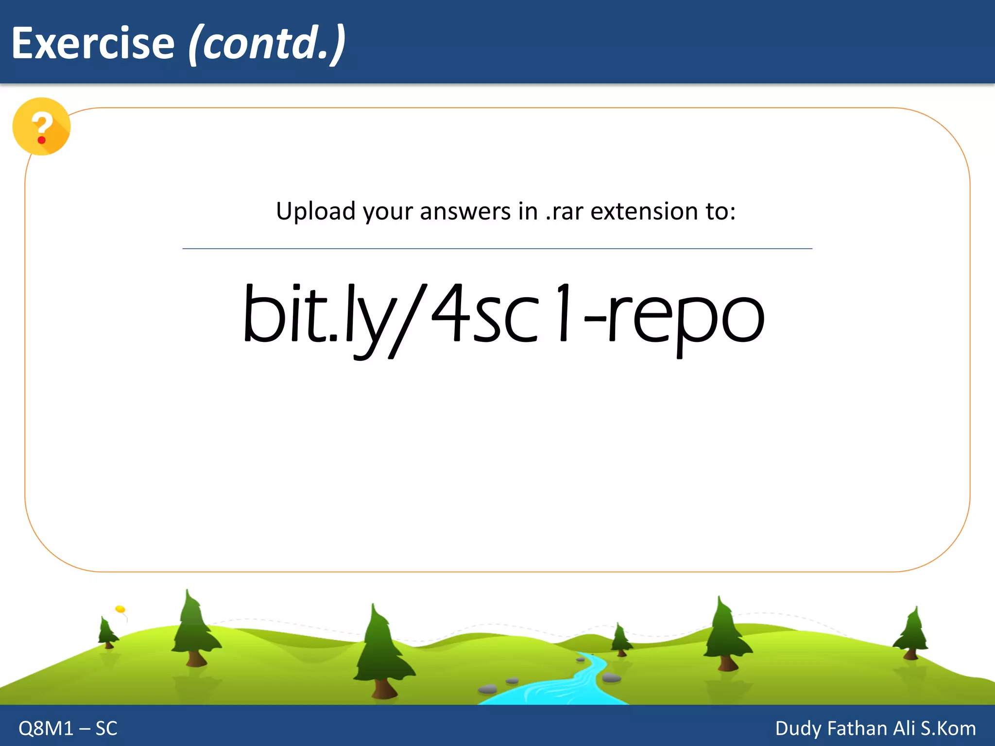 Exercise (contd.)
Q8M1 – SC Dudy Fathan Ali S.Kom
bit.ly/4sc1-repo
Upload your answers in .rar extension to:
 
