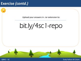 Exercise (contd.)
Q8M1 – SC Dudy Fathan Ali S.Kom
bit.ly/4sc1-repo
Upload your answers in .rar extension to:
 