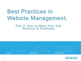 Best Practices in
Website Management,
P a rt 2 : Ho w t o Ma ke Yo u r S it e
P e rso n a l & P ro f it a b le

1

 