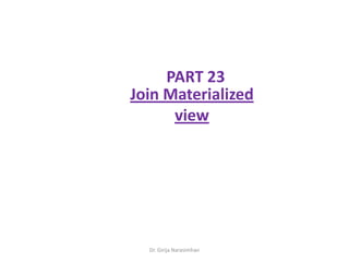 Dr. Girija Narasimhan
PART 23
Join Materialized
view
 