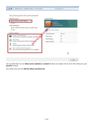 Tại mục Web filter tôi chọn Block some websites or content để khóa các website mà tôi sẽ chỉ định không cho user
gccom2 sử dụng
Sau đó bạn chọn vào link Edit the Allow and block list
3 of 6
 