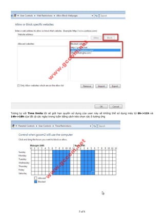 Tương tự với Time limits tôi sẽ giới hạn quyền sử dụng của user này sẽ không thể sử dụng máy từ 6h->11h và
14h->18h của tất cả các ngày trong tuần bằng cách kéo chọn các ô tương ứng
5 of 6
 