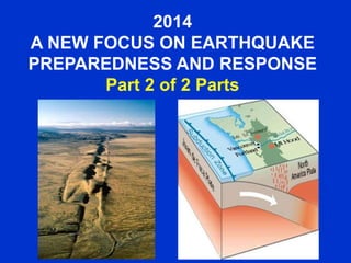 2014
A NEW FOCUS ON EARTHQUAKE
PREPAREDNESS AND RESPONSE
Part 2 of 2 Parts
 