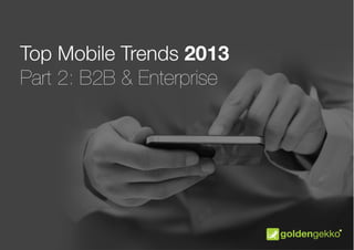 Top Mobile Trends 2013 - Part 2 (B2B and Enterprise)