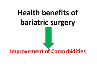 Health benefits of
bariatric surgery
Improvement of Comorbidities
 