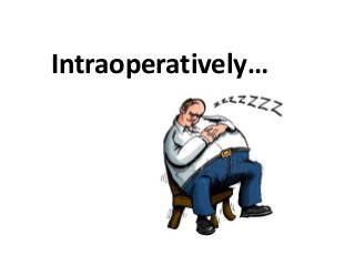 Intraoperatively…
 