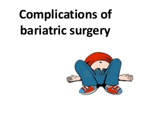 Complications of
bariatric surgery
 