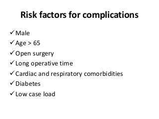 Risk factors for complications
Male
Age > 65
Open surgery
Long operative time
Cardiac and respiratory comorbidities
Diabetes
Low case load
 