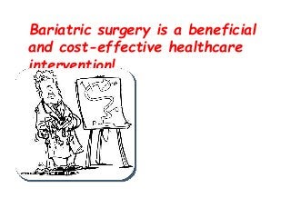 Bariatric surgery is a beneficial
and cost-effective healthcare
intervention!
 
