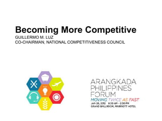 Becoming More Competitive
GUILLERMO M. LUZ
CO-CHAIRMAN, NATIONAL COMPETITIVENESS COUNCIL
 