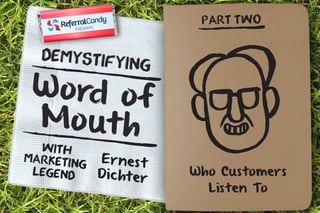 Demystifying 
W o rd o f 
Mo ut h 
Er nes t 
Di c ht er 
With 
Marketing 
Legend 
PART TWO 
Who Customers 
Listen To 
 