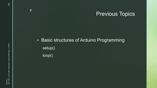 z
Previous Topics
 Basic structures of Arduino Programming
setup()
loop()
11/23/2022
Lesson
3
-
LED
Display
PART
2
|
MIDTERM
|
Mark
John
P.
Lado,
MITc
2
 