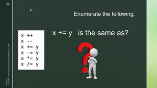 z
Enumerate the following.
x += y is the same as?
11/23/2022
Lesson
3
-
LED
Display
PART
2
|
MIDTERM
|
Mark
John
P.
Lado,
MITc
22
 