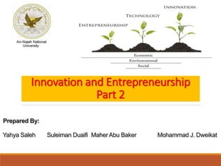 Innovation and Entrepreneurship
Part 2
Prepared By:
Yahya Saleh Suleiman Duaifi Maher Abu Baker Mohammad J. Dweikat
 